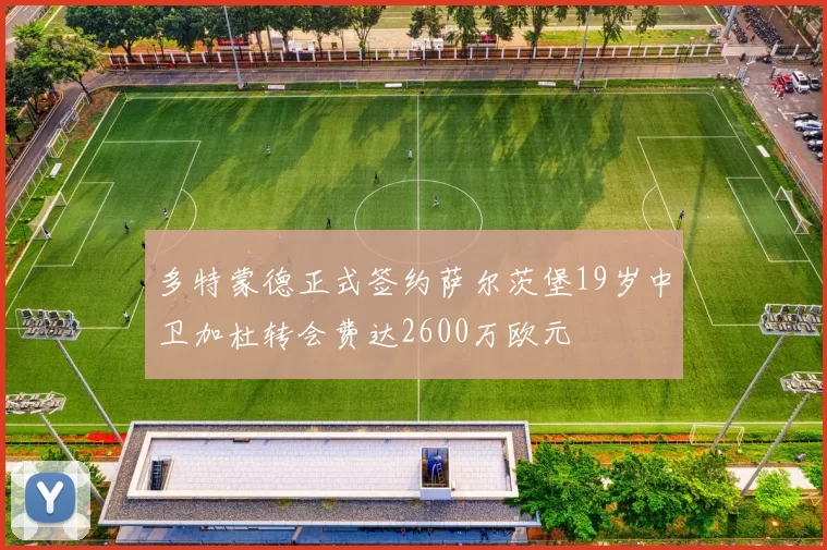 多特蒙德正式签约萨尔茨堡19岁中卫加杜转会费达2600万欧元