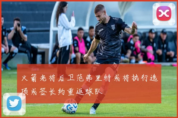 火箭老将后卫范弗里特或将执行选项或签长约重返球队