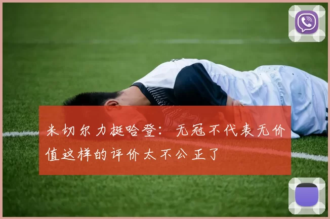 米切尔力挺哈登：无冠不代表无价值这样的评价太不公正了